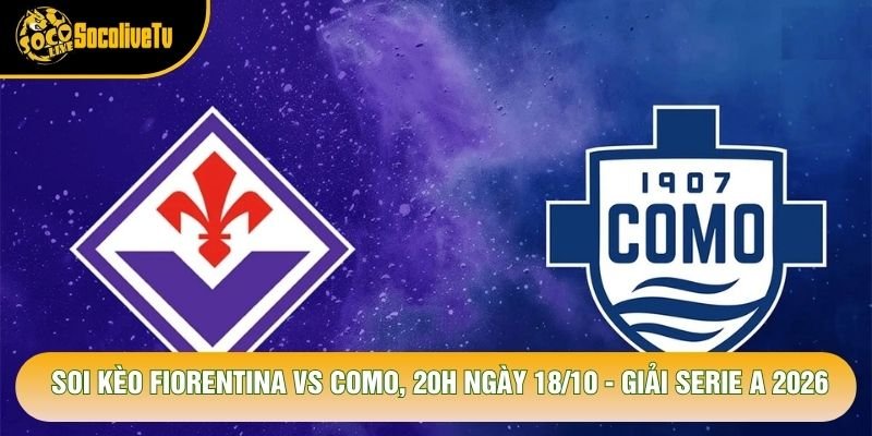 Soi Kèo Fiorentina Vs Como, 20h Ngày 18/10 – Giải Serie A 2026